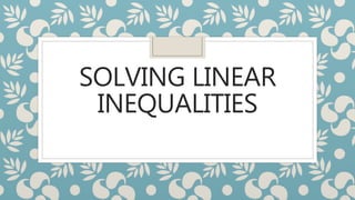 SOLVING LINEAR
INEQUALITIES
 