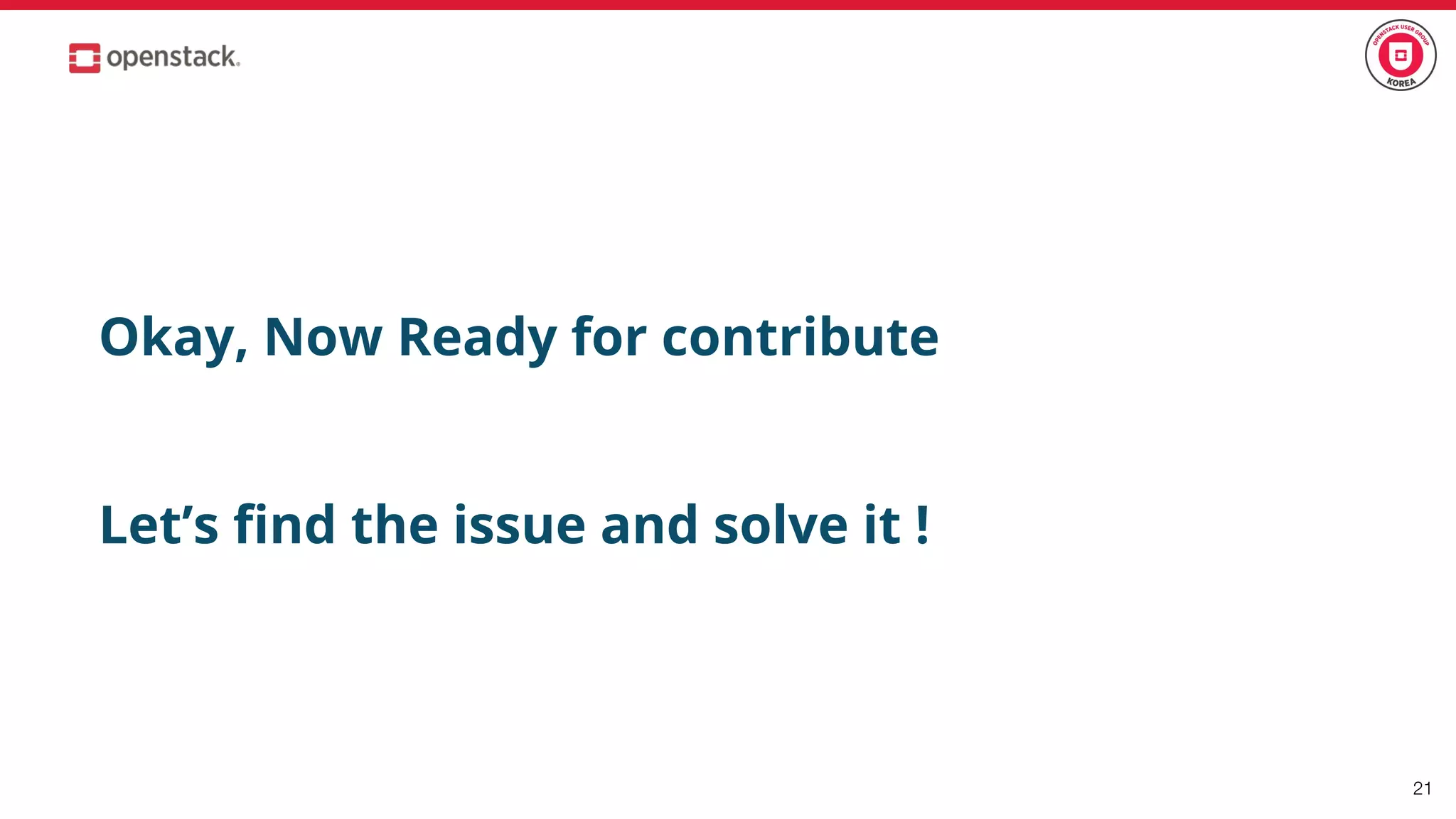 21
Okay, Now Ready for contribute
Let’s ﬁnd the issue and solve it !
 