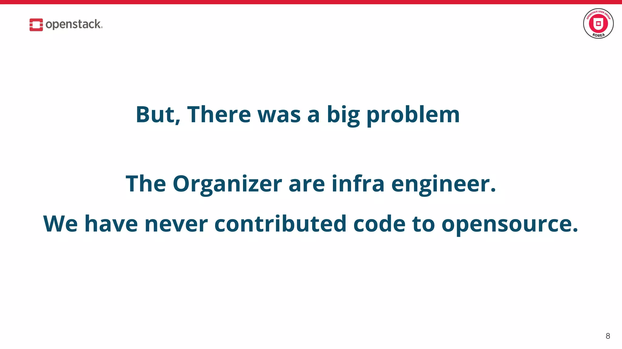 But, There was a big problem
8
The Organizer are infra engineer.
We have never contributed code to opensource.
 
