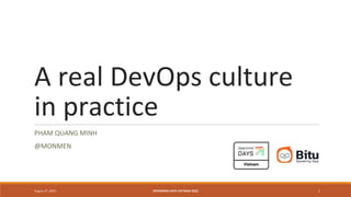 A real DevOps culture
in practice
PHAM QUANG MINH
@MONMEN
August 27, 2022 OPENINFRA DAYS VIETNAM 2022 1
 