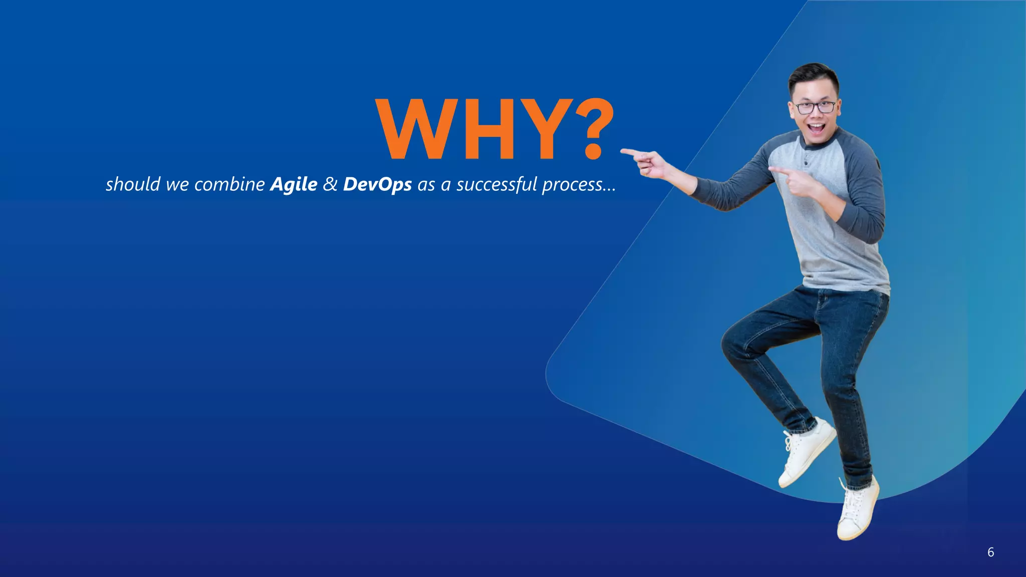 WHY?
6
should we combine Agile & DevOps as a successful process…
 