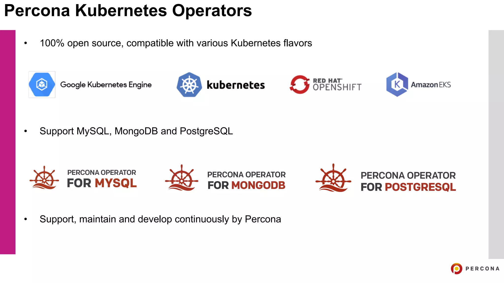 Percona Kubernetes Operators
• 100% open source, compatible with various Kubernetes flavors
• Support MySQL, MongoDB and PostgreSQL
• Support, maintain and develop continuously by Percona
 