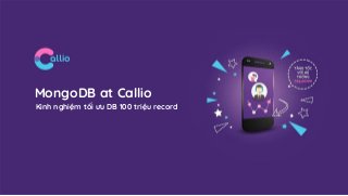 MongoDB at Callio
Kinh nghiệm tối ưu DB 100 triệu record
 