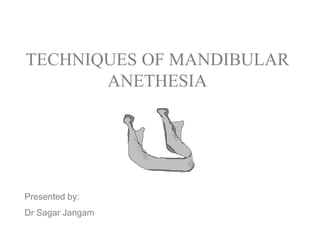 TECHNIQUES OF MANDIBULAR
ANETHESIA
Presented by:
Dr Sagar Jangam
 