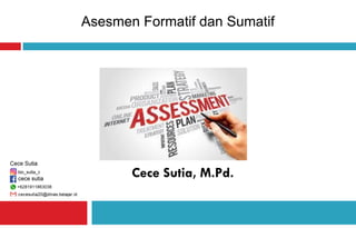 Asesmen Formatif dan Sumatif
Cece Sutia, M.Pd.
 