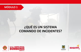 ¿QUÉ ES UN SISTEMA
COMANDO DE INCIDENTES?
MÓDULO 1
 
