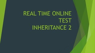 REAL TIME ONLINE
TEST
INHERITANCE 2
 