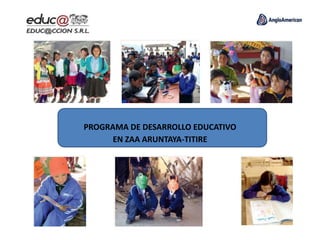 PROGRAMA DE DESARROLLO EDUCATIVO
EN ZAA ARUNTAYA-TITIRE
 