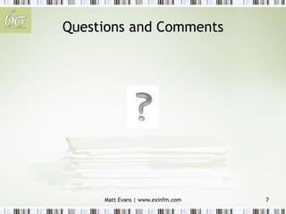 Matt Evans | www.exinfm.com 7
Questions and Comments
 