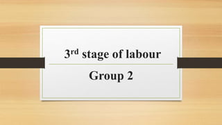 3rd stage of labour
Group 2
 