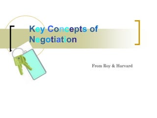 Key Concepts of
Negotiation
From Roy & Harvard
 