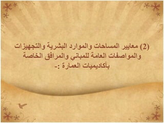 (
2
)
‫والتجهيزات‬ ‫البشرية‬ ‫والموارد‬ ‫المساحات‬ ‫معايير‬
‫الخاصة‬ ‫والمرافق‬ ‫للمباني‬ ‫العامة‬ ‫والمواصفات‬
‫العمارة‬ ‫بأكاديميات‬
:
-
 