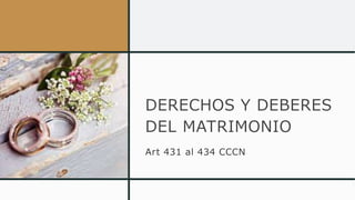 DERECHOS Y DEBERES
DEL MATRIMONIO
Art 431 al 434 CCCN
 