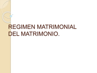 REGIMEN MATRIMONIAL
DEL MATRIMONIO.
 