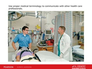 Use proper medical terminology to communicate with other health care
professionals.
 