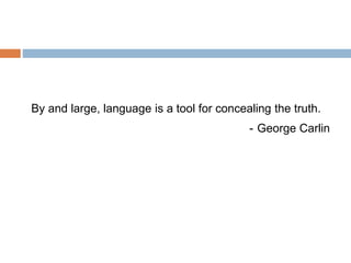 By and large, language is a tool for concealing the truth.
- George Carlin
 