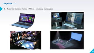 20
5. Komputer Generasi Kelima (1980 an – sekarang - masa depan)
Lanjutan, .....
 