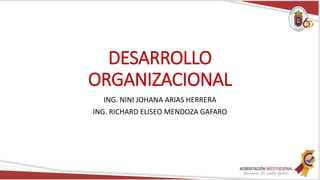 DESARROLLO
ORGANIZACIONAL
ING. NINI JOHANA ARIAS HERRERA
ING. RICHARD ELISEO MENDOZA GAFARO
 