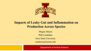 Department of Animal Science
Impacts of Leaky Gut and Inflammation on
Production Across Species
Megan Abeyta
PhD Candidate
Iowa State University
maabeyta@iastate.edu
 