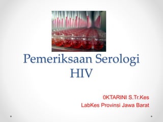 Pemeriksaan Serologi
HIV
0KTARINI S.Tr.Kes
LabKes Provinsi Jawa Barat
 