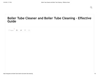 10/14/22, 7:17 PM Boiler Tube Cleaner and Boiler Tube Cleaning – Effective Guide
https://toolguider.com/boiler-tube-cleaner-and-boiler-tube-cleaning/ 1/9
Boiler Tube Cleaner and Boiler Tube Cleaning – Effective
Guide
 Save
0
   

 