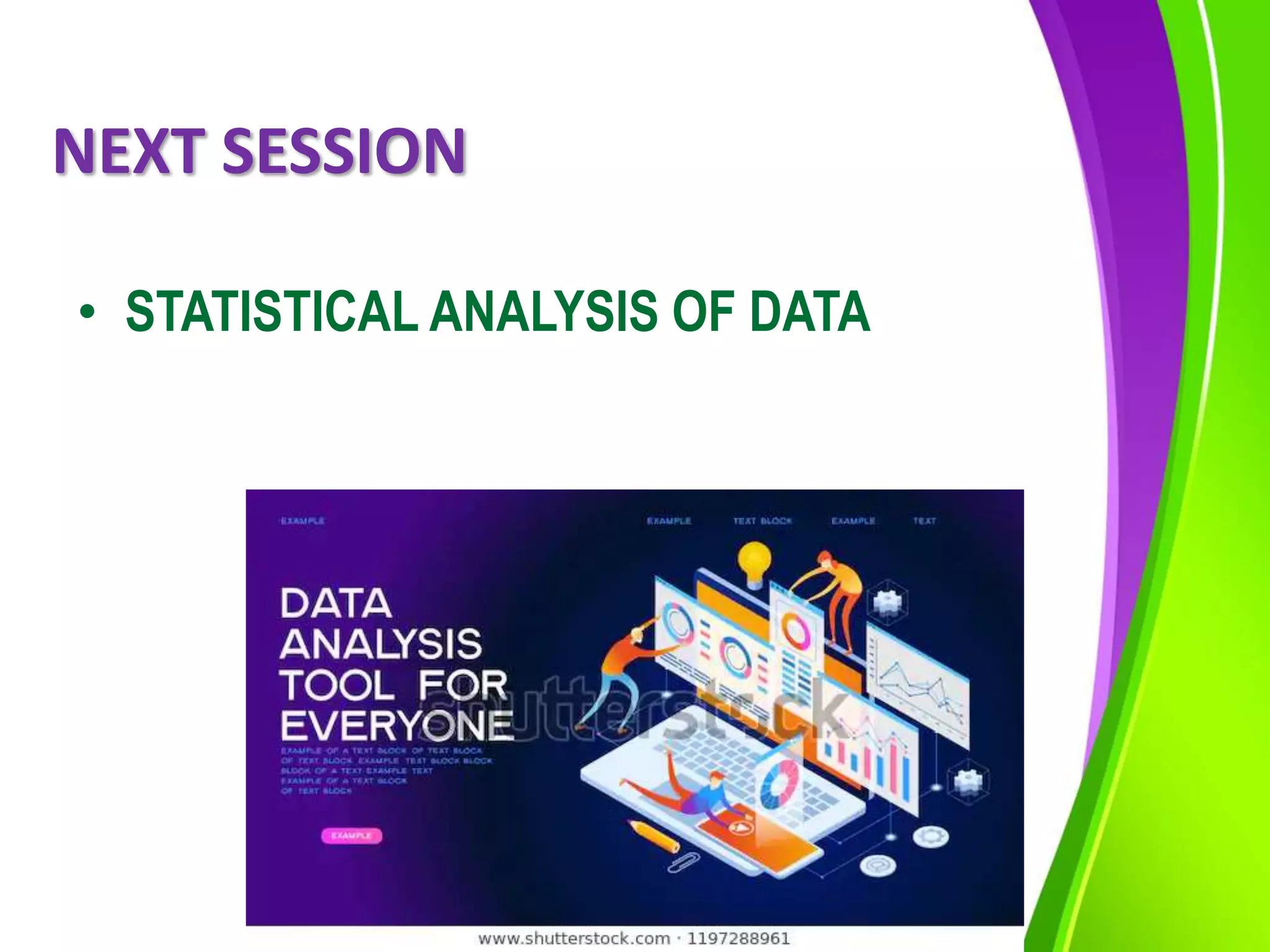 NEXT SESSION
• STATISTICAL ANALYSIS OF DATA
 