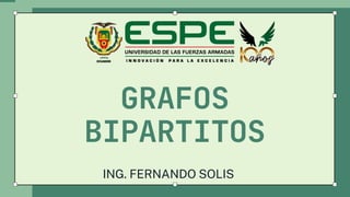 GRAFOS
BIPARTITOS
ING. FERNANDO SOLIS
 