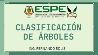 CLASIFICACIÓN
DE ÁRBOLES
ING. FERNANDO SOLIS
 