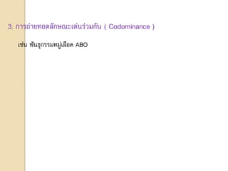 3. การถ่ายทอดลักษณะเด่นร่วมกัน ( Codominance )
เช่น พันธุกรรมหมู่เลือด ABO
 