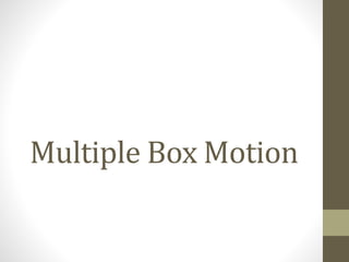 Multiple Box Motion