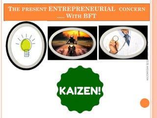 THE PRESENT ENTREPRENEURIAL CONCERN
…. WITH BFT
Dr.
MD
AKLAKUR
9004862708
 