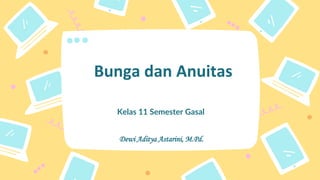 Kelas 11 Semester Gasal
Bunga dan Anuitas
Dewi Aditya Astarini, M.Pd.
 