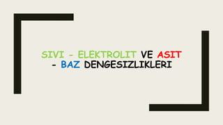 SIVI - ELEKTROLIT VE ASIT
- BAZ DENGESIZLIKLERI
 