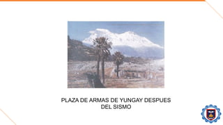 PLAZA DE ARMAS DE YUNGAY DESPUES
DEL SISMO
 