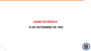 SISMO DE MÉXICO
19 DE SETIEMBRE DE 1985
 