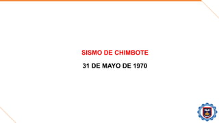 SISMO DE CHIMBOTE
31 DE MAYO DE 1970
 