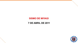 SISMO DE MIYAGI
7 DE ABRIL DE 2011
 