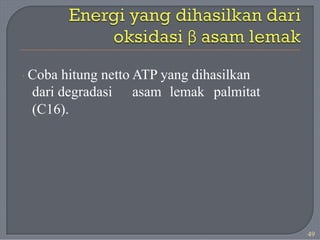 · Coba hitung netto ATP yang dihasilkan
dari degradasi
(C16).
asam lemak palmitat
49
 