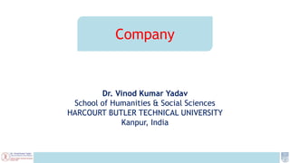 Company
Dr. Vinod Kumar Yadav
School of Humanities & Social Sciences
HARCOURT BUTLER TECHNICAL UNIVERSITY
Kanpur, India
 