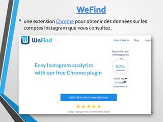 WeFind
• une extension Chrome pour obtenir des données sur les
comptes Instagram que vous consultez.
175
 