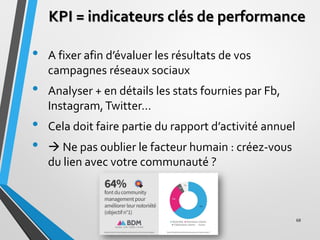 KPI = indicateurs clés de performance
• A fixer afin d’évaluer les résultats de vos
campagnes réseaux sociaux
• Analyser +...