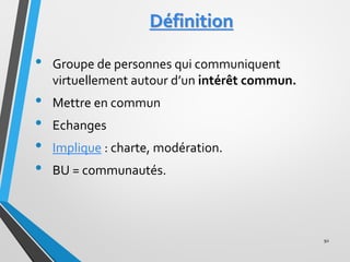 Définition
• Groupe de personnes qui communiquent
virtuellement autour d’un intérêt commun.
• Mettre en commun
• Echanges
...