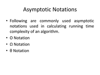 Asymptotic Notations
• Following are commonly used asymptotic
notations used in calculating running time
complexity of an algorithm.
• Ο Notation
• Ω Notation
• θ Notation
 