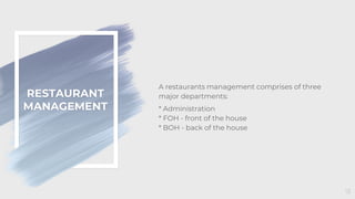 RESTAURANT
MANAGEMENT
13
A restaurants management comprises of three
major departments:
* Administration
* FOH - front of the house
* BOH - back of the house
 