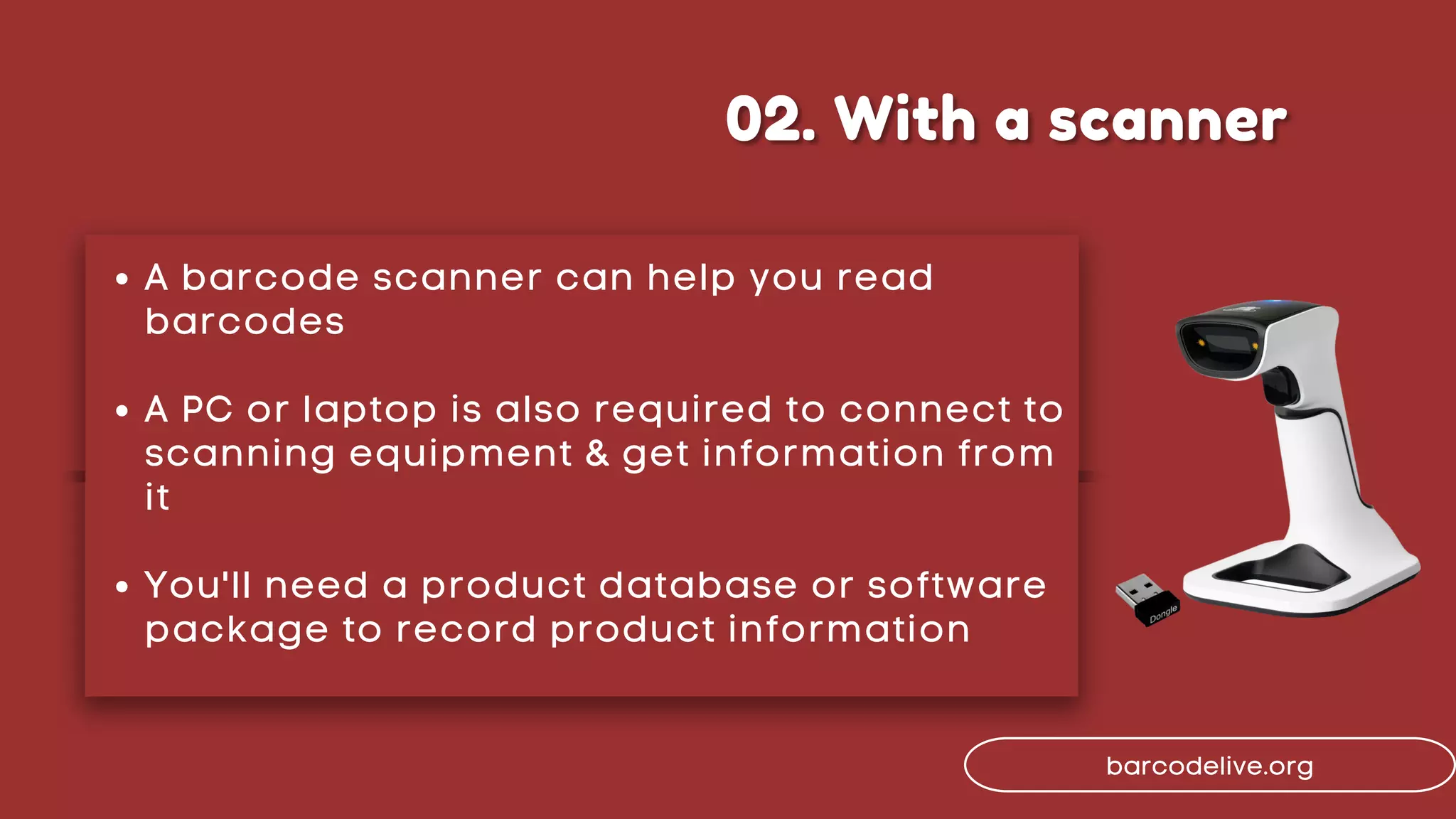 A barcode scanner can help you read
barcodes
A PC or laptop is also required to connect to
scanning equipment & get information from
it
You'll need a product database or software
package to record product information
barcodelive.org