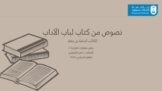 2 ‫القراءة‬ ‫مهارات‬ ‫مقرر‬
‫التميمي‬ ‫أمل‬.‫د‬ :‫إشراف‬
1444 ‫الدراسي‬ ‫للعام‬
‫اآلداب‬ ‫لباب‬ ‫كتاب‬ ‫من‬ ‫نصوص‬
‫منقذ‬ ‫بن‬ ‫أسامة‬ ‫للكاتب‬
 