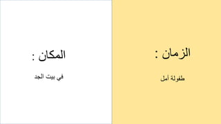 ‫الزمان‬
:
‫أمل‬ ‫طفولة‬
‫المكان‬
:
‫الجد‬ ‫بيت‬ ‫في‬
 