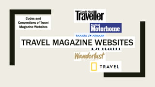 Codes and
Conventions of Travel
Magazine Websites
TRAVEL MAGAZINE WEBSITES
 