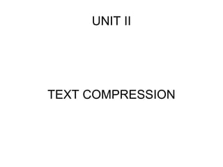 UNIT II
TEXT COMPRESSION
 