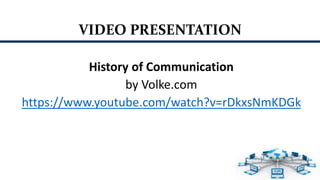 History of Communication
by Volke.com
https://www.youtube.com/watch?v=rDkxsNmKDGk
VIDEO PRESENTATION
 